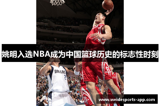 姚明入选NBA成为中国篮球历史的标志性时刻