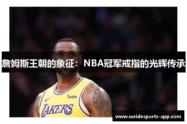 詹姆斯王朝的象征：NBA冠军戒指的光辉传承