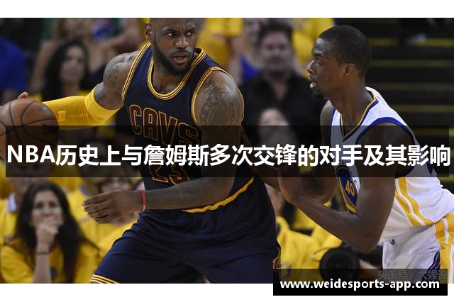 NBA历史上与詹姆斯多次交锋的对手及其影响