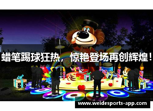 蜡笔踢球狂热，惊艳登场再创辉煌！