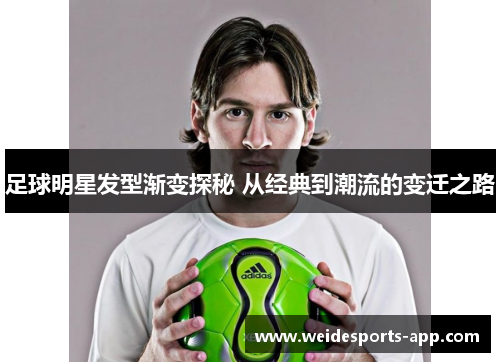 足球明星发型渐变探秘 从经典到潮流的变迁之路